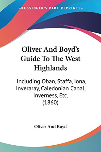 Oliver And Boyd's Guide To The West Highlands: Including Oban, Staffa, Iona, Inveraray, Caledonian Canal, Inverness, Etc. (1860)