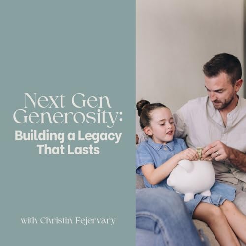 Next Gen Generosity: Building a Legacy That Lasts with Christin Fejervary
