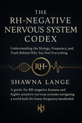 RH-Negative Nervous System Codex: Understanding the Biology, Frequency, and Truth Behind Why You Feel Everything. (RH-Negative Nervous System Codex Series Book 1)