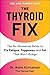 The Thyroid Fix: The No-Nonsense Guide to Fix Fatigue, Fogginess, and Fat That Won't Budge