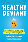 The Healthy Deviant: A Rule Breaker's Guide to Being Healthy in an Unhealthy World