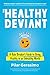 The Healthy Deviant: A Rule Breaker's Guide to Being Healthy in an Unhealthy World