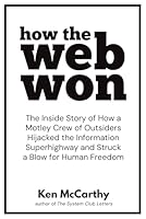 How the Web Won: The Inside Story of How a Motley Crew of Outsiders Hijacked the Information Superhighway and Struck a Blow for Human Freedom 0977330249 Book Cover