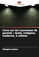 Livre sur les couveuses de poulets : testé, indigène, moderne, à utiliser (French Edition) 620878896X Book Cover