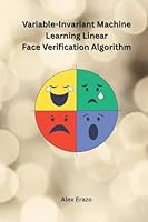 Variable-Invariant Machine Learning Linear Face Verification Algorithm B0F5BR6566 Book Cover