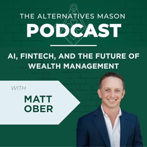 The Alternatives Mason: Building Alts Knowledge Brick by Brick | Episode 33| AI, FinTech, and the Future of Wealth Management with Matt Ober