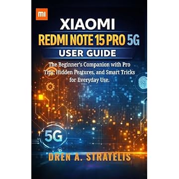XIAOMI REDMI NOTE 15 PRO 5G USER GUIDE: The Beginner’s Companion with Pro Tips, Hidden Features, and Smart Tricks for Everyday Use. (English Edition)