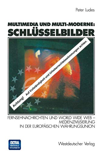Preisvergleich Produktbild Multimedia und Multi-Moderne: Schlüsselbilder. Fernsehnachrichten und World Wide Web - Medienzivilisierung in der Europäischen Währungsunion