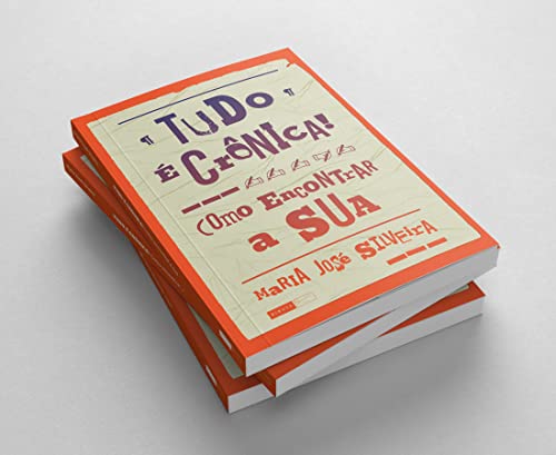 Tudo é crônica!: Como encontrar a sua