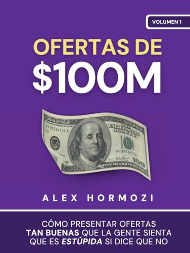 Ofertas de $100M: Cómo presentar ofertas tan buenas que la gente sienta que es estúpida si dice que no (Acquisition.com $100M Series) (Spanish Edition)