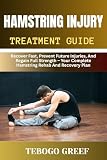 Hamstring Injury Treatment Guide: Recover Fast, Prevent Future Injuries, And Regain Full Strength...