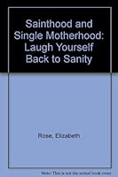 Sainthood and Single Motherhood: Laugh Yourself Back to Sanity 0961463775 Book Cover