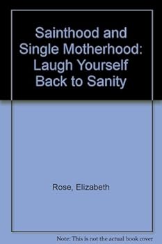 Paperback Sainthood and Single Motherhood: Laugh Yourself Back to Sanity Book