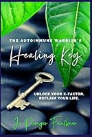 The Autoimmune Warrior's Healing Key: Unlock your x-factor. Reclaim your life. 1777562805 Book Cover
