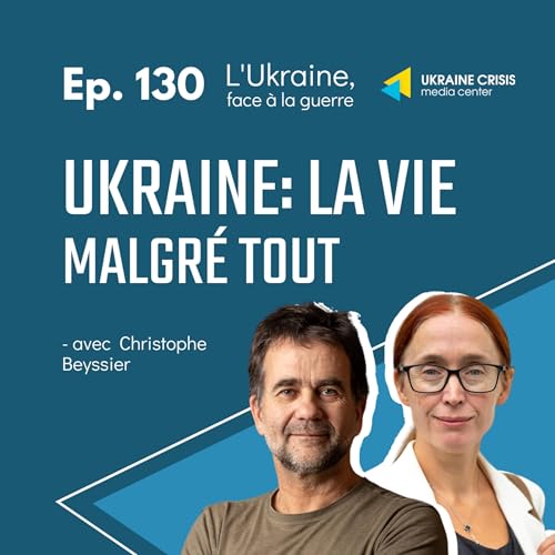 Ukraine: La vie malgr&eacute; tout - avec Christophe Beyssier | Ep. 130
