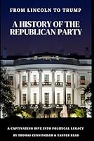 From Lincoln to Trump: A History of the Republican Party B0CLJVY7PV Book Cover