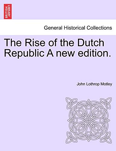 The Rise of the Dutch Republic A new edition.VOL.II