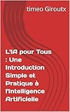 L'IA pour Tous : Une Introduction Simple et Pratique à l'Intelligence Artificielle (French Edition)