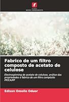 Fabrico de um filtro composto de acetato de celulose: Electrospinning de acetato de celulose, análise das propriedades e fabrico de um filtro compósito PP/CA/PP (Portuguese Edition) 6203849901 Book Cover