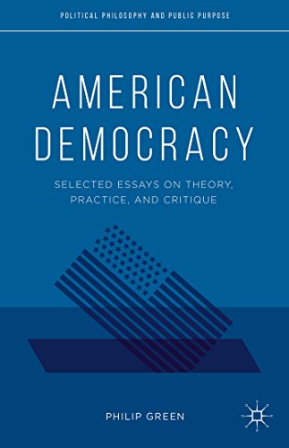American Democracy: Selected Essays on Theory, Practice, and Critique (Political Philosophy and Public Purpose)