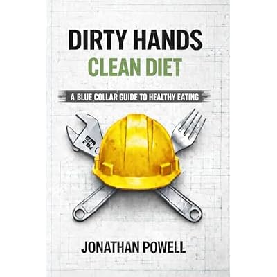 Dirty Hands Clean Diet: A Blue Collar Guide To Healthy Eating