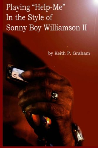 Playing "Help-Me" In the Style of Sonny Boy Williamson II: A step by step, note for note analysis of some of Sonny Boy's Signature Riffs