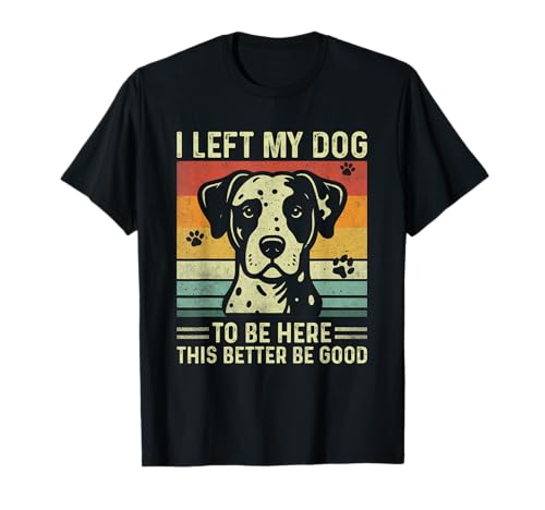 Es curioso que dejé a mi perro para estar aquí, este Better Be Good Retro Camiseta