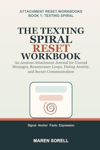 The Texting Spiral Reset Workbook: An Anxious Attachment Journal for Unread Messages, Reassurance Loops, Dating Anxiety, and Secure Communication