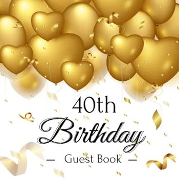 40th Birthday Guest Book : Golden Hearts Balloons Theme. a Great Way to Capture and Remember Birthday Wishes. Perfect for a Gift