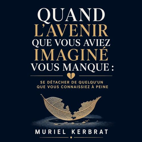 Quand l&rsquo;avenir que vous aviez imagin&eacute; vous manque : Se d&eacute;tacher de quelqu&rsquo;un que vous connaissiez &