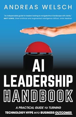 AI Leadership Handbook: A Practical Guide to Turning Technology Hype into Business Outcomes
