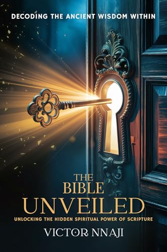 THE BIBLE UNVEILED Unlocking The Hidden Spiritual Power Of Scripture:
