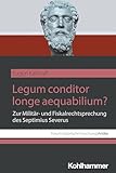  Legum conditor longe aequabilium?: Zur Militär- und Fiskalrechtsprechung des Septimius Severus (Forum historische Forschung: Antike)