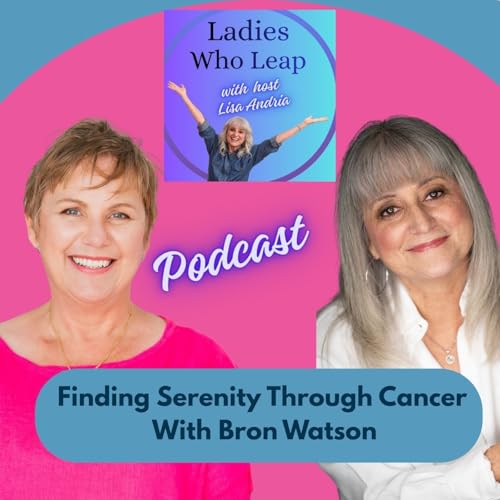 How Cancer Changed Everything: Finding Serenity, Healing & Purpose with Bron Watson