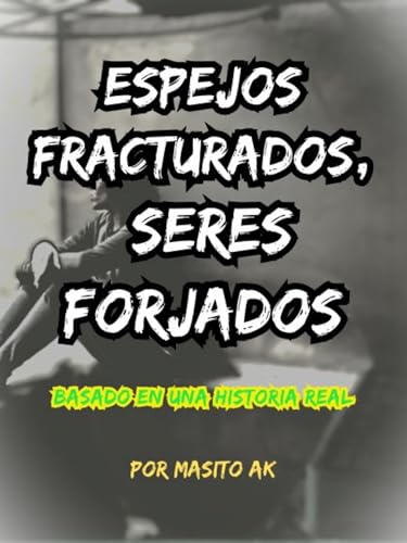 Epejos fracturados, seres forjados: Basado en una historia real (Spanish Edition)