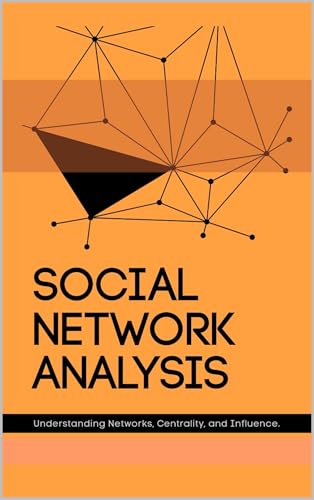 Social Network Analysis (Part 1): Understanding Networks, Centrality, and Influence