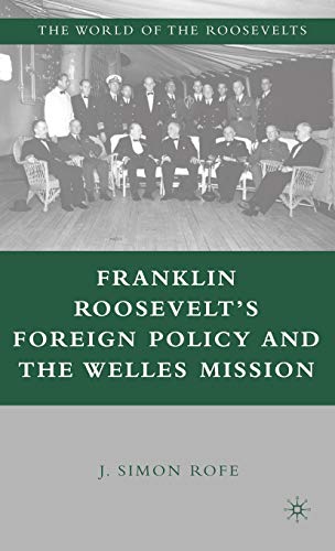 Franklin Roosevelt’s Foreign Policy and the Welles Mission (The World of the Roosevelts)