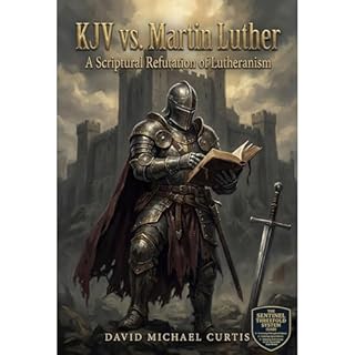 KJV vs. Martin Luther: A Scriptural Refutation of Lutheranism Audiobook By David Michael Curtis cover art
