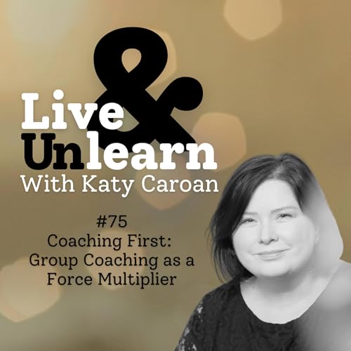 #75 - Coaching First: Group Coaching as a Force Multiplier