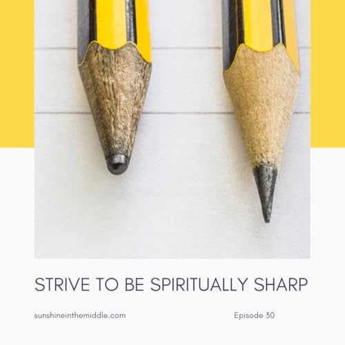 30. Spiritual Sharpness: Small Daily Practices That Bring Us Closer to Christ