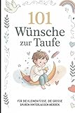 101 Wünsche zur Taufe: Das liebevolle Geschenkbuch voller Herzenswünsche, Gedanken und Erinnerungen für heute – und für ein ganzes Leben