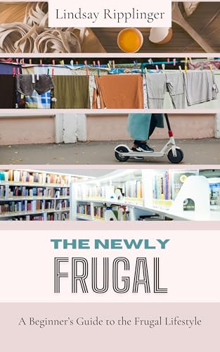 The Newly Frugal: A Beginner's Guide to the Frugal Lifestyle