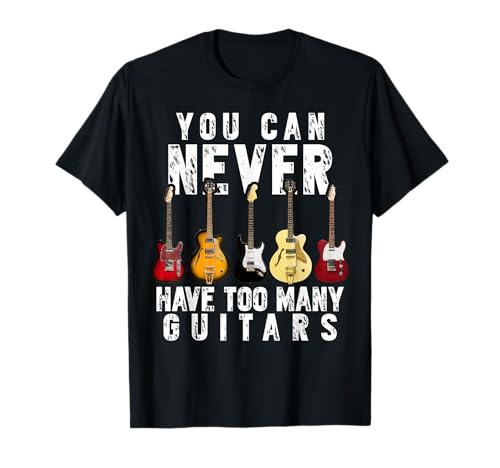 You Can Never Have Too Many Guitars Music Funny Gifts Shirt T-Shirt