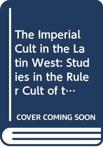 The Imperial Cult in the Latin West (4 vols): Studies in the Ruler Cult of the Western Provinces of the Roman Empire