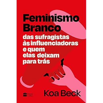 Capa do livro Feminismo Branco: Das sufragistas às influenciadoras e quem elas deixam para trás