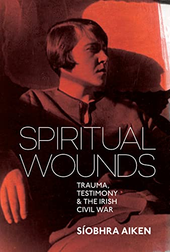 Spiritual Wounds: Trauma, Testimony & The Irish Civil War