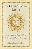 The Little Book of Light: One Hundred Eleven Ways to Bring Light into Your Life