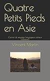  Quatre Petits Pieds en Asie: Carnet de voyage (voyageurs sérieux s\'abstenir)