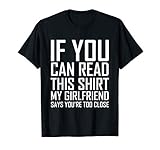 If You Can Read This My Girlfriend Says Too Close Shirt T-Shirt