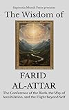 The Wisdom of Farid Al-Attar: The Conference of the Birds, the Way of Annihilation, and the Flight Beyond Self